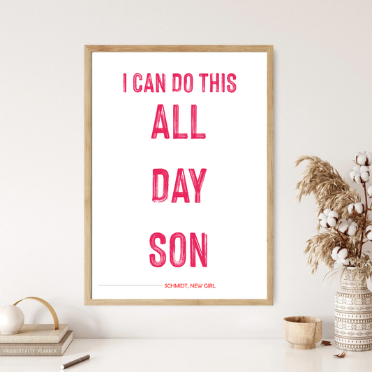 All Day Son - Schmidt - New Girl -  Quote Wall Print (5 Colours)