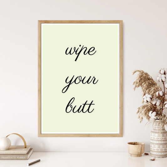 Wipe Your Butt Quote Wall Print (4 Colours)